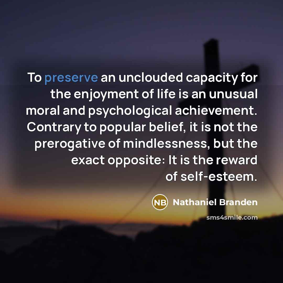 “To preserve an unclouded capacity for the enjoyment of life…” quote by Nathaniel Branden