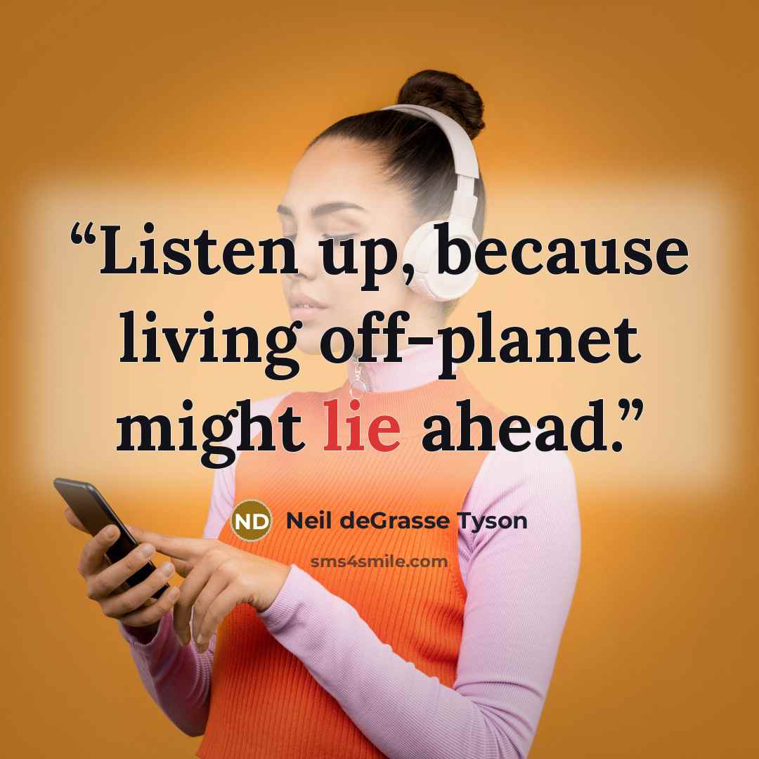 “Listen up, because living off-planet might lie ahead.” quote by Neil deGrasse Tyson