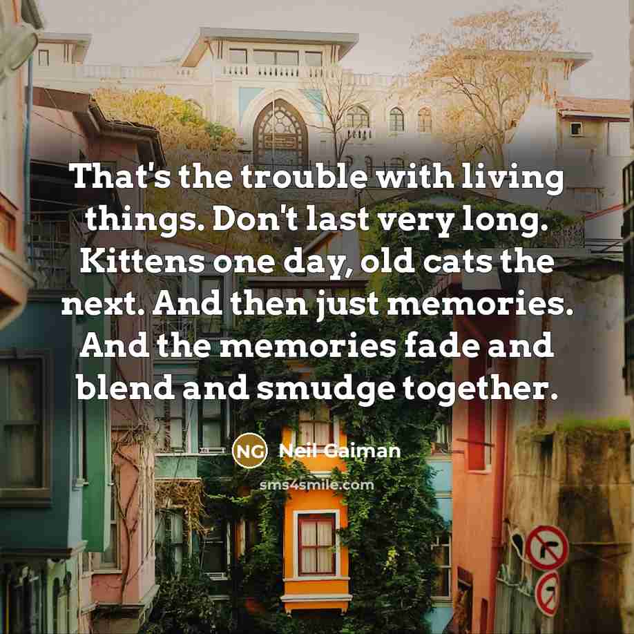 “That's the trouble with living things. Don't last very long.…” quote by Neil Gaiman