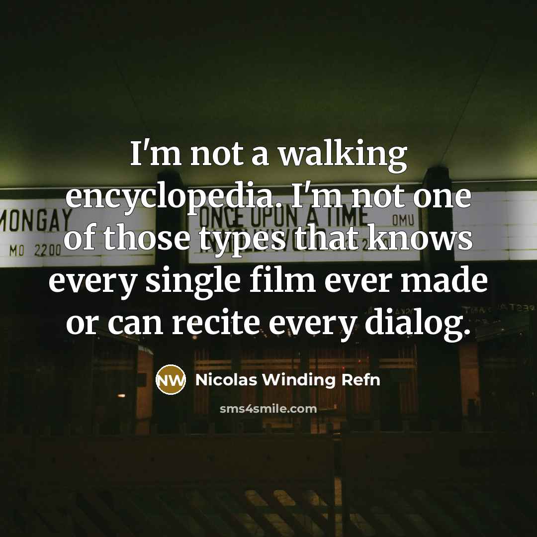 “I'm not a walking encyclopedia. I'm not one of those…” quote by Nicolas Winding Refn