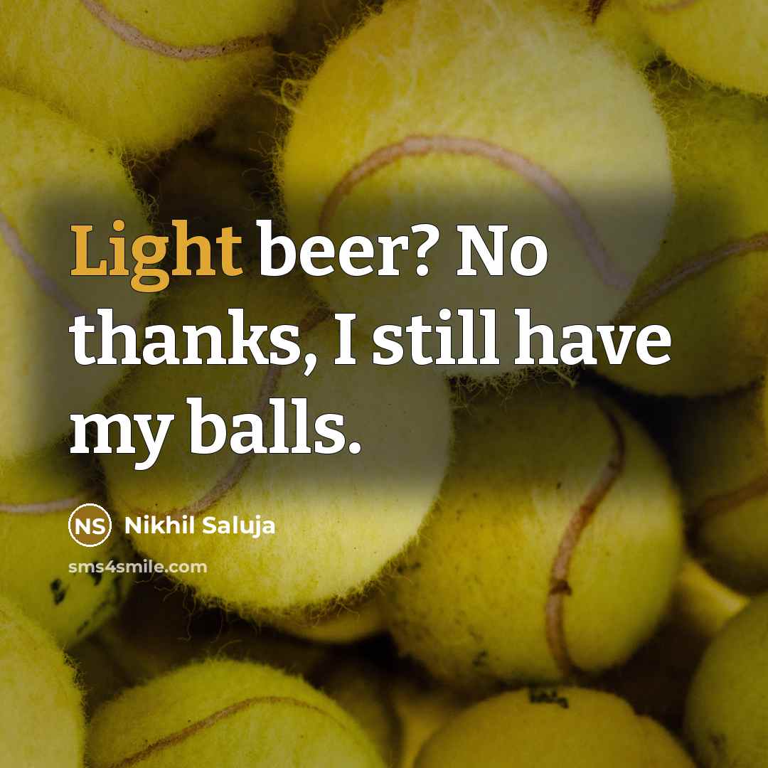 “Light beer? No thanks, I still have my balls.…” quote by Nikhil Saluja