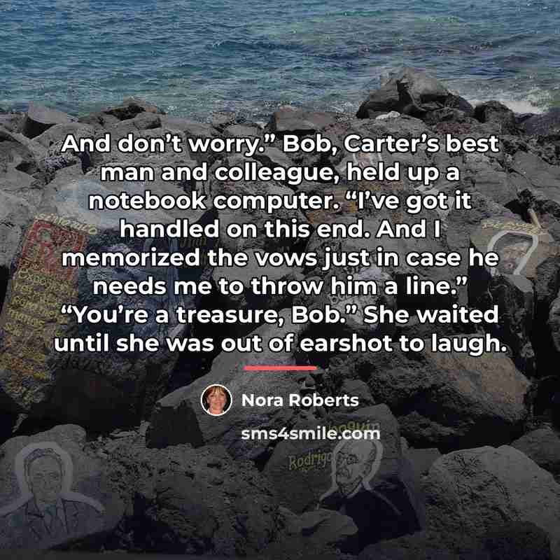 “And don’t worry.” Bob, Carter’s best man and colleague, held…” quote by Nora Roberts