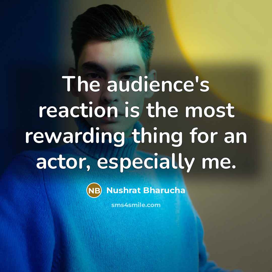 “The audience's reaction is the most rewarding thing for an…” quote by Nushrat Bharucha