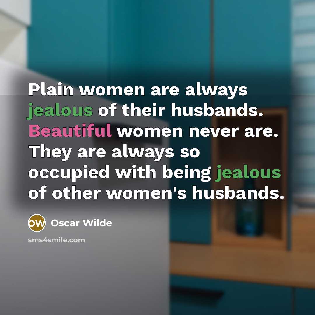 “Plain women are always jealous of their husbands. Beautiful women…” quote by Oscar Wilde