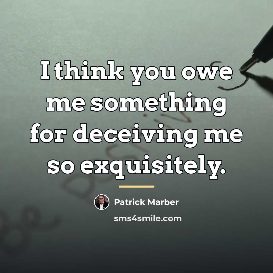 “I think you owe me something for deceiving me so…” quote by Patrick Marber
