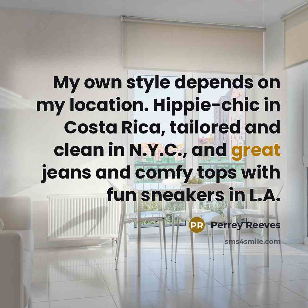“My own style depends on my location. Hippie-chic in Costa…” quote by Perrey Reeves
