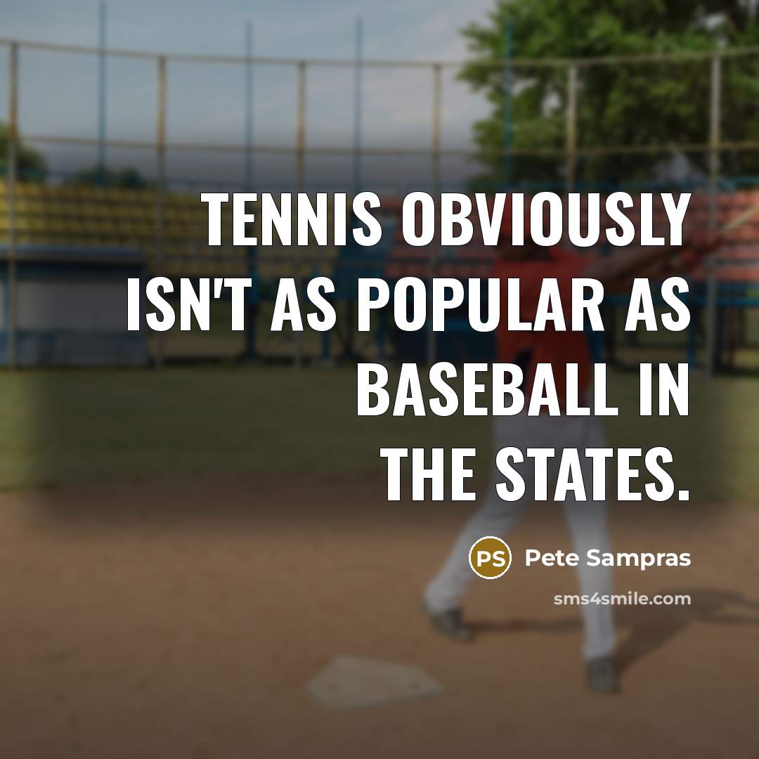 “Tennis obviously isn't as popular as baseball in the States.…” quote by Pete Sampras