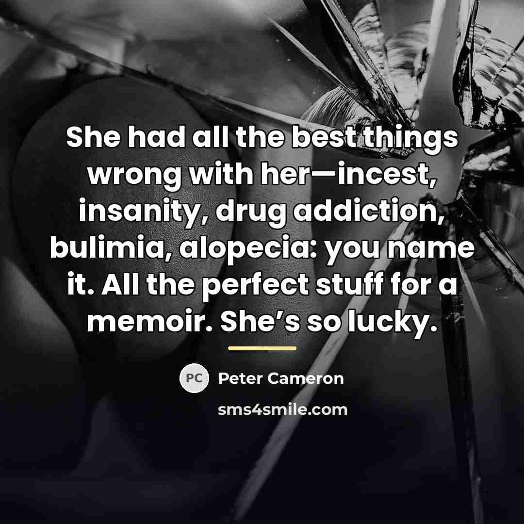 “She had all the best things wrong with her—incest, insanity,…” quote by Peter Cameron