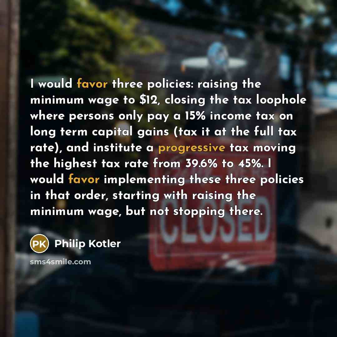“I would favor three policies: raising the minimum wage to…” quote by Philip Kotler