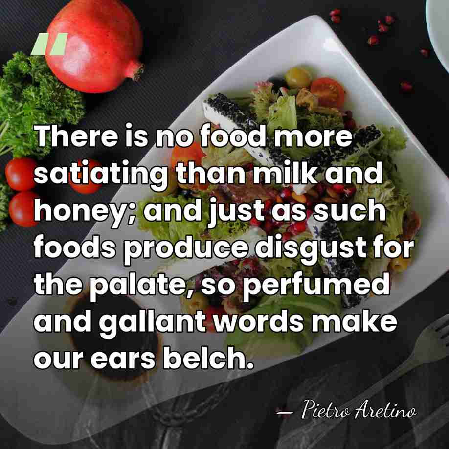 There is no food more satiating than milk and honey; and just&hellip; - Pietro Aretino