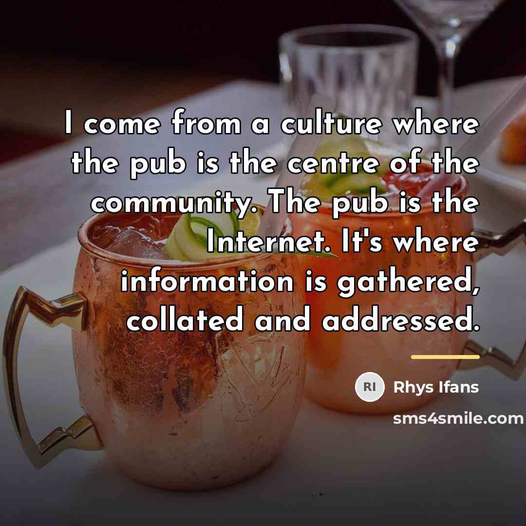 “I come from a culture where the pub is the…” quote by Rhys Ifans