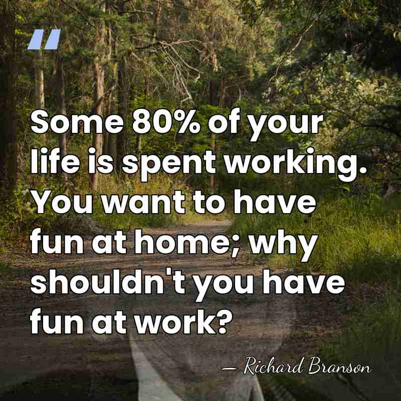 Some 80% of your life is spent working. You want to have&hellip; - Richard Branson