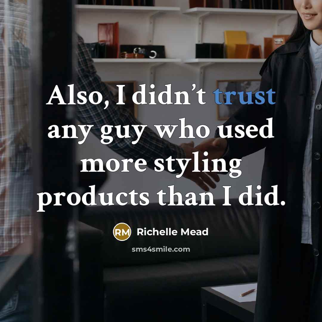 “Also, I didn’t trust any guy who used more styling…” quote by Richelle Mead