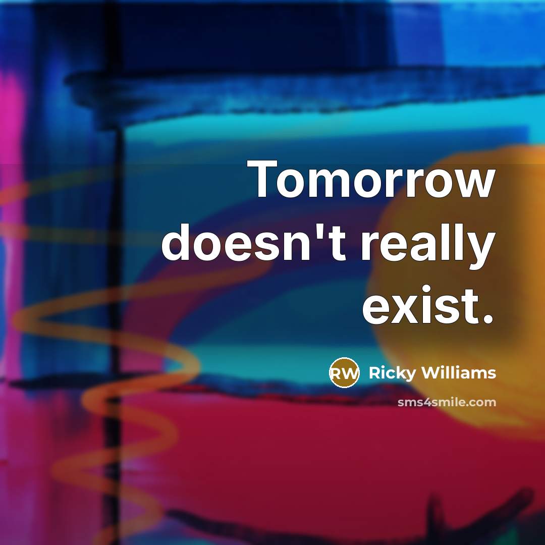 “Tomorrow doesn't really exist.” quote by Ricky Williams