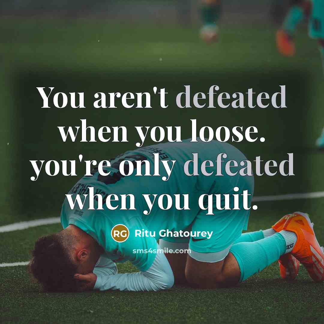 “You aren't defeated when you loose. you're only defeated when…” quote by Ritu Ghatourey
