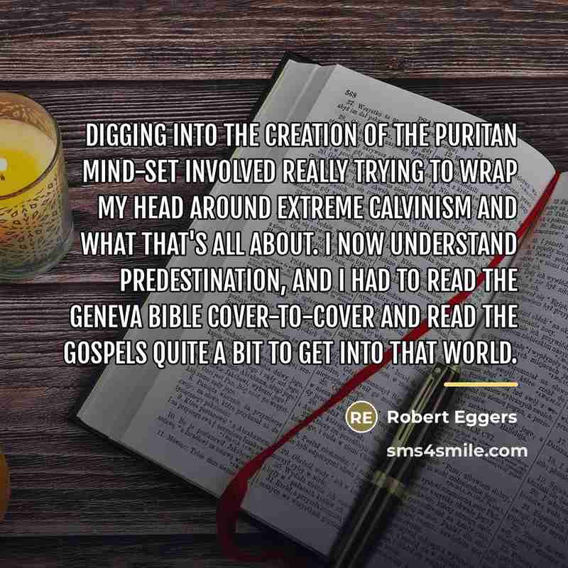 “Digging into the creation of the Puritan mind-set involved really…” quote by Robert Eggers