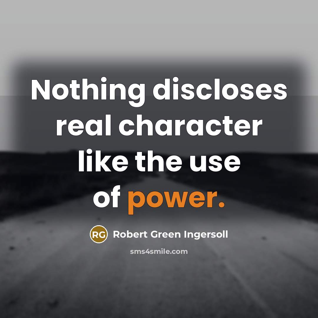 “Nothing discloses real character like the use of power.…” quote by Robert Green Ingersoll