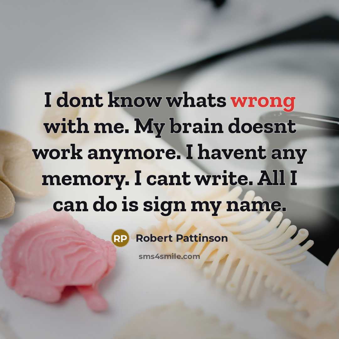 “I dont know whats wrong with me. My brain doesnt work anymore. I havent any memory. I cant write. All I can do is sign my name.” quote by Robert Pattinson