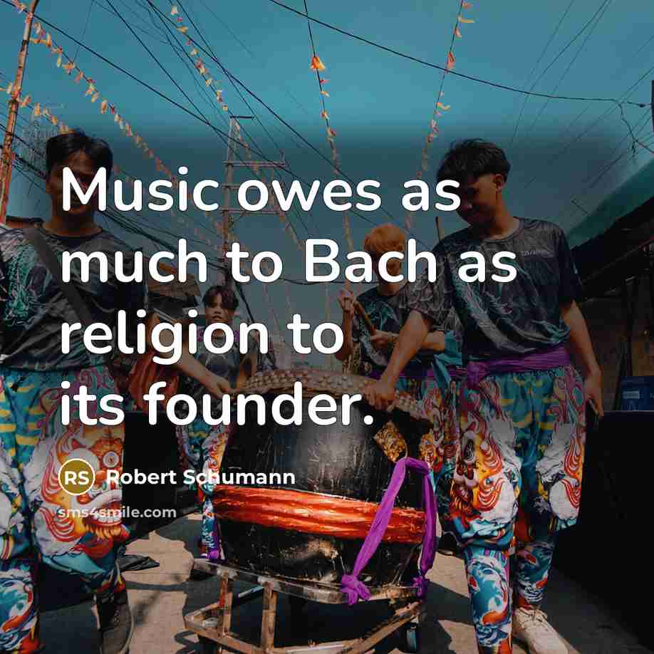 “Music owes as much to Bach as religion to its…” quote by Robert Schumann
