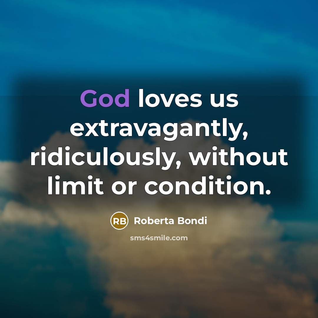 “God loves us extravagantly, ridiculously, without limit or condition.…” quote by Roberta Bondi
