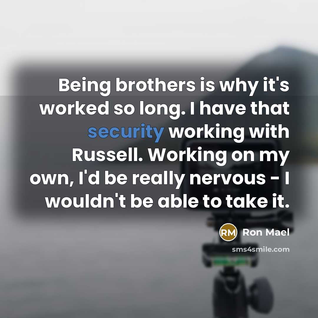 “Being brothers is why it's worked so long. I have…” quote by Ron Mael