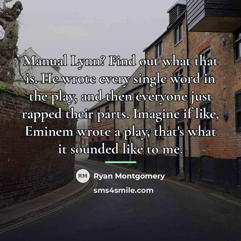 “Manual Lynn? Find out what that is. He wrote every…” quote by Ryan Montgomery