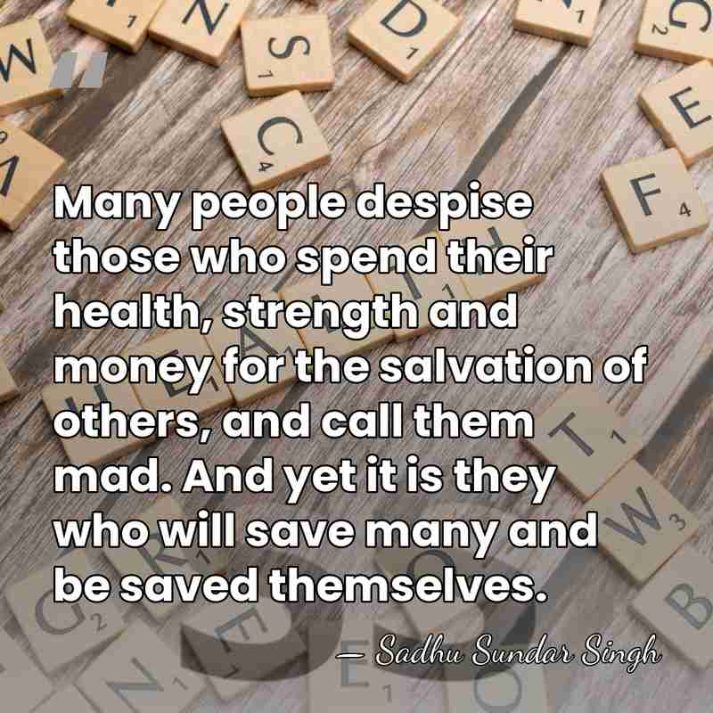 Many people despise those who spend their health, strength and money for&hellip; - Sadhu Sundar Singh