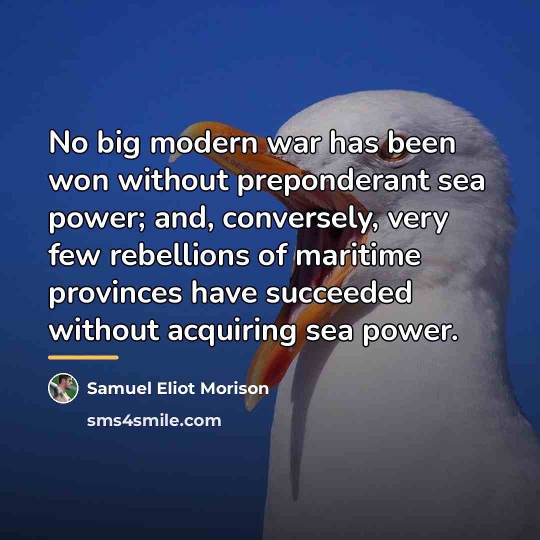 “No big modern war has been won without preponderant sea…” quote by Samuel Eliot Morison