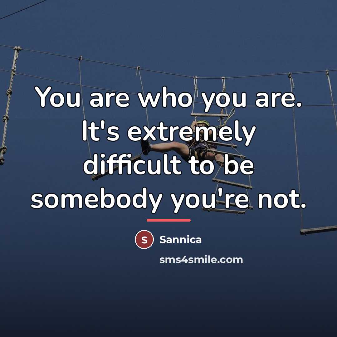 “You are who you are. It's extremely difficult to be…” quote by Sannica
