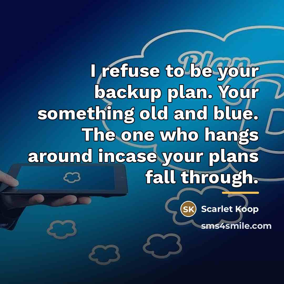 “I refuse to be your backup plan. Your something old…” quote by Scarlet Koop