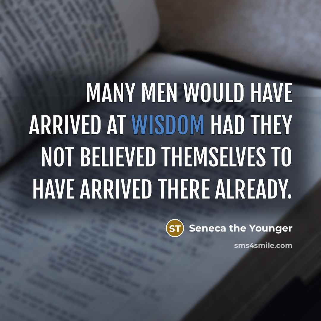 “Many men would have arrived at wisdom had they not…” quote by Seneca the Younger