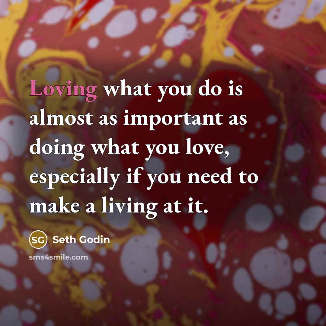 “Loving what you do is almost as important as doing…” quote by Seth Godin