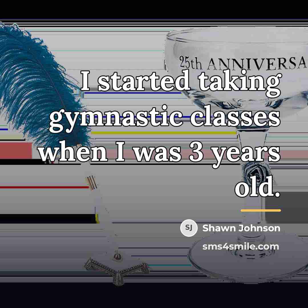 “I started taking gymnastic classes when I was 3 years…” quote by Shawn Johnson