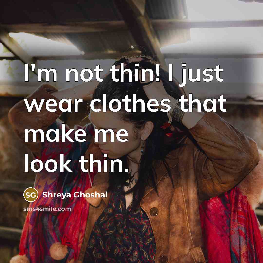 “I'm not thin! I just wear clothes that make me…” quote by Shreya Ghoshal