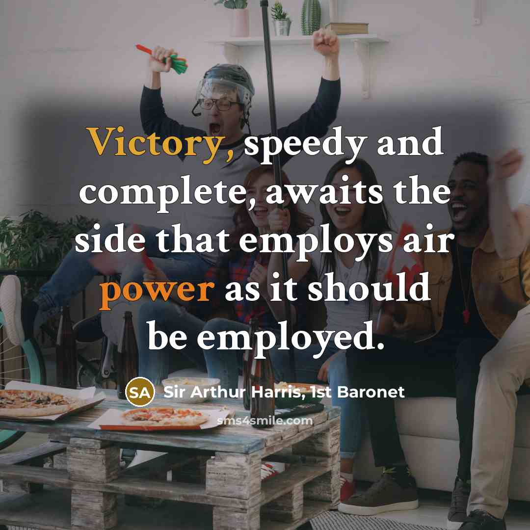 “Victory, speedy and complete, awaits the side that employs air…” quote by Sir Arthur Harris, 1st Baronet