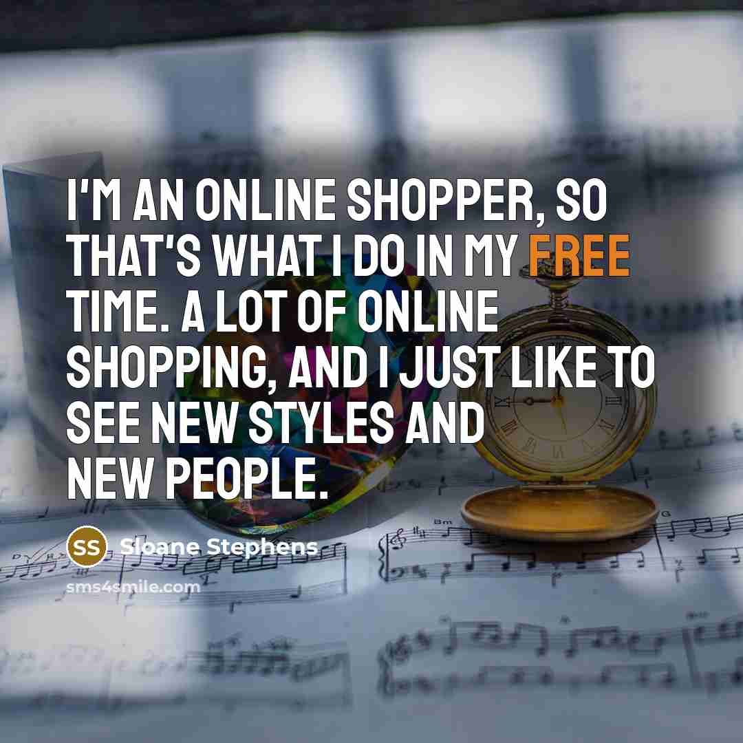 “I'm an online shopper, so that's what I do in…” quote by Sloane Stephens