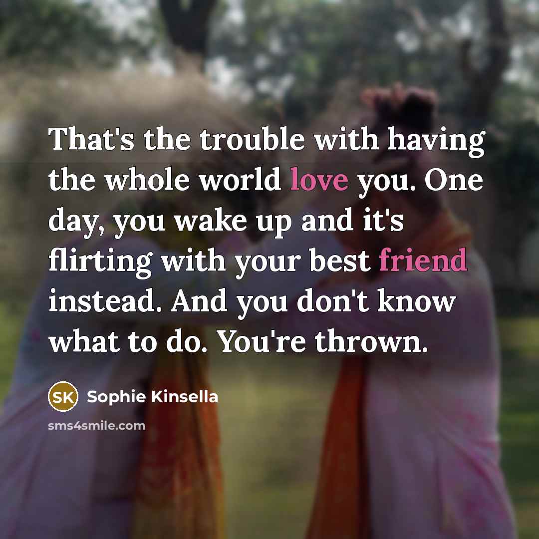 “That's the trouble with having the whole world love you.…” quote by Sophie Kinsella