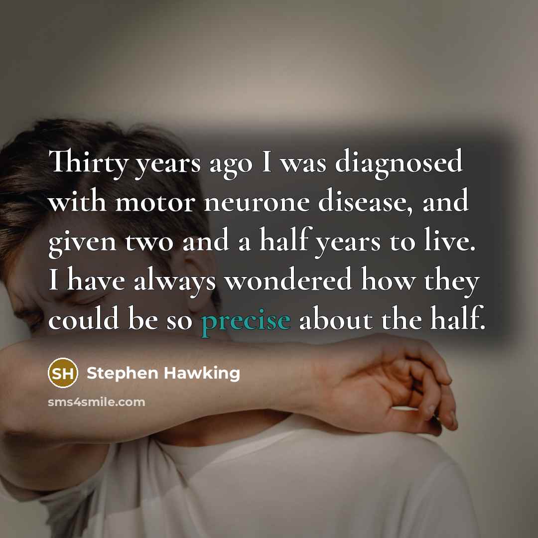 “Thirty years ago I was diagnosed with motor neurone disease,…” quote by Stephen Hawking