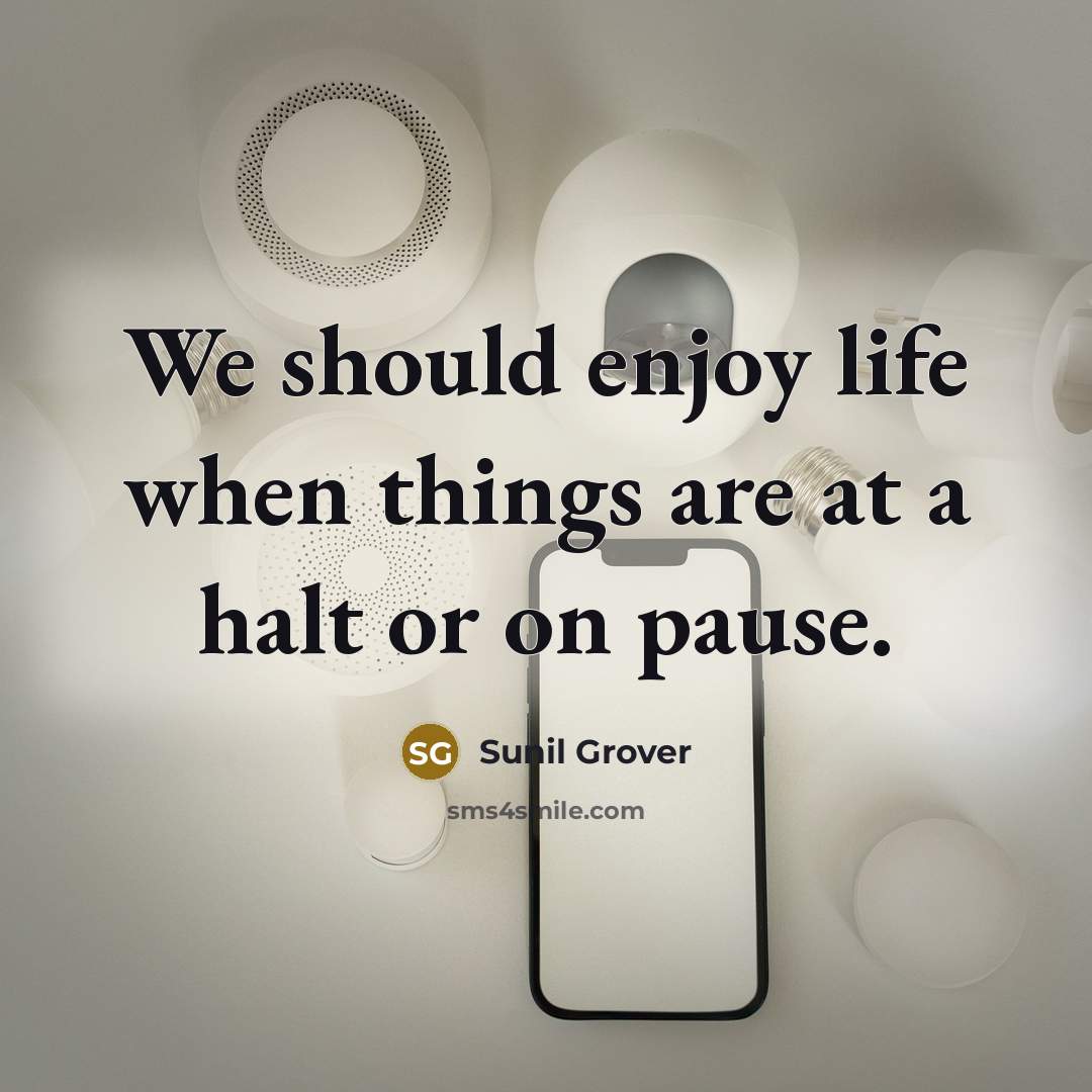 “We should enjoy life when things are at a halt…” quote by Sunil Grover