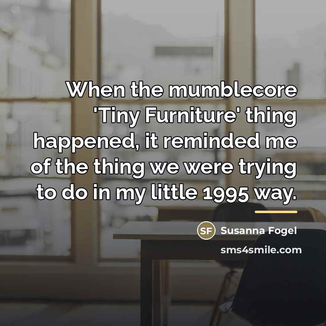 “When the mumblecore 'Tiny Furniture' thing happened, it reminded me…” quote by Susanna Fogel