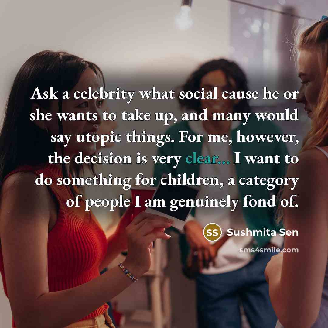 “Ask a celebrity what social cause he or she wants…” quote by Sushmita Sen