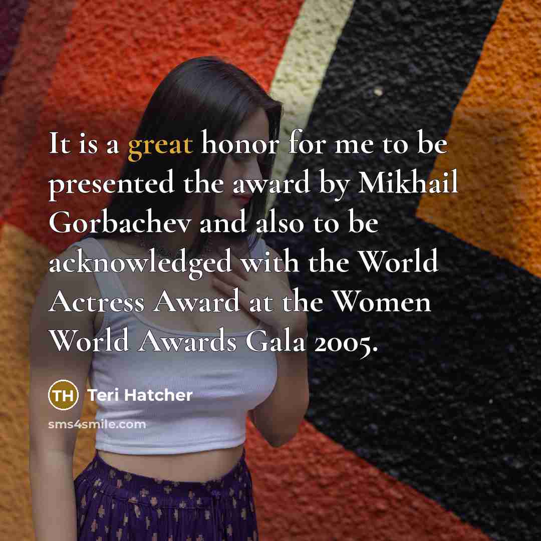 “It is a great honor for me to be presented…” quote by Teri Hatcher