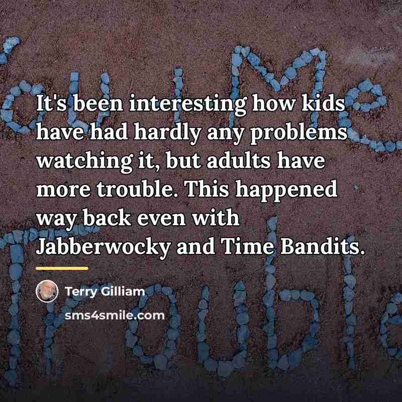 “It's been interesting how kids have had hardly any problems…” quote by Terry Gilliam