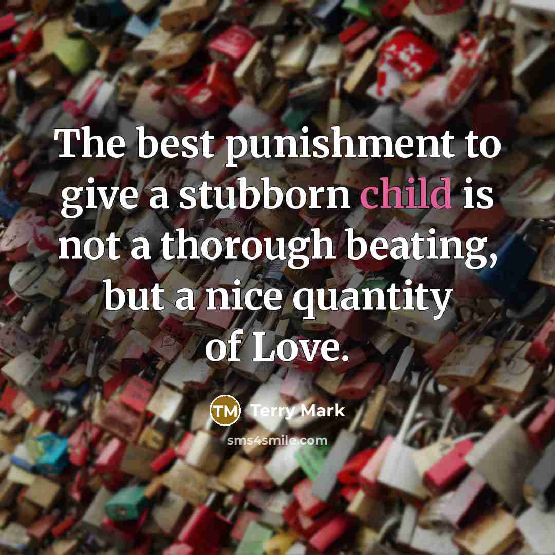 “The best punishment to give a stubborn child is not…” quote by Terry Mark