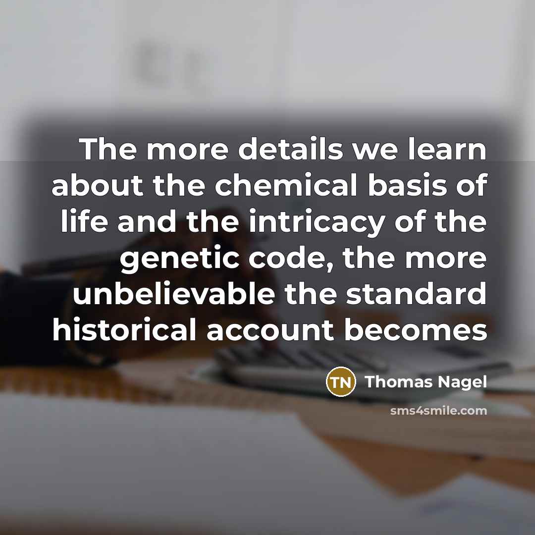 “The more details we learn about the chemical basis of…” quote by Thomas Nagel