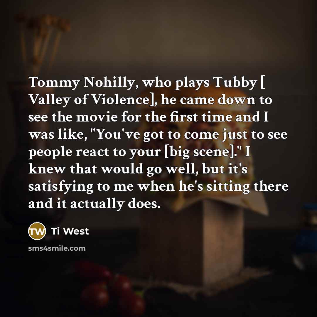 “Tommy Nohilly, who plays Tubby [ Valley of Violence], he…” quote by Ti West