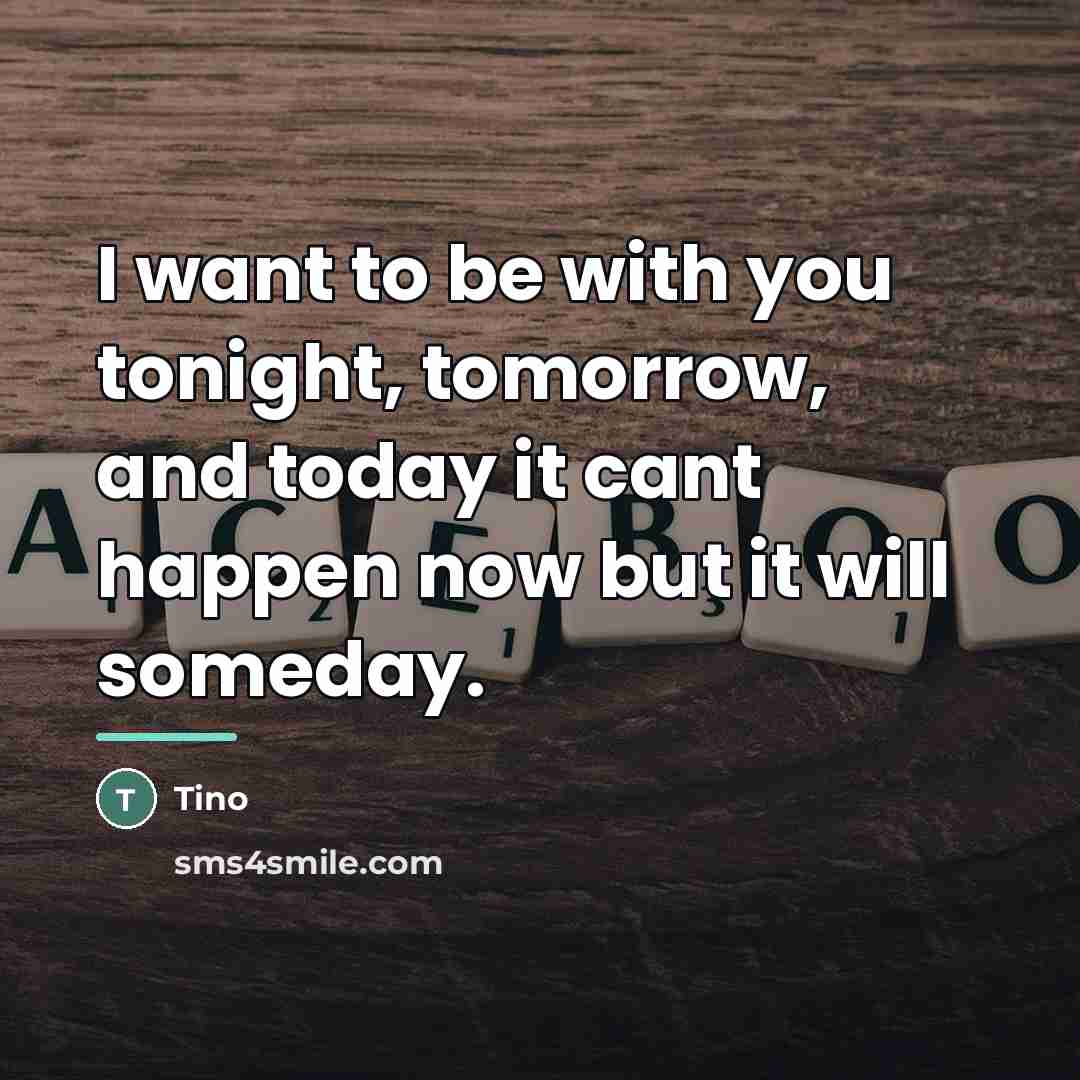 “I want to be with you tonight, tomorrow, and today…” quote by Tino