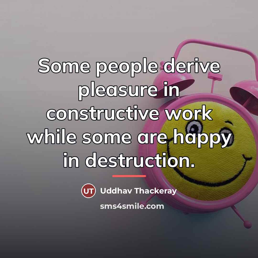 “Some people derive pleasure in constructive work while some are…” quote by Uddhav Thackeray