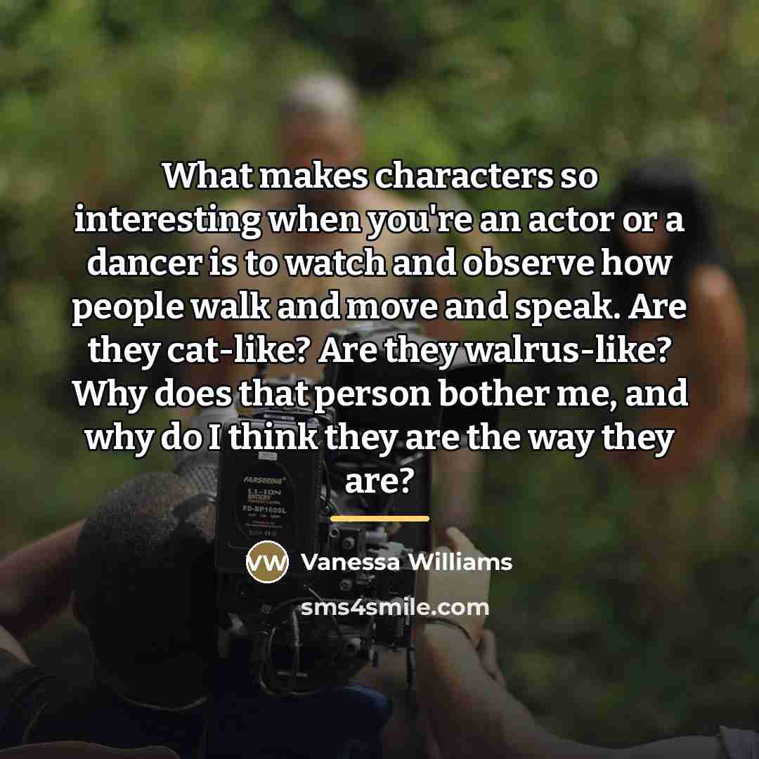 “What makes characters so interesting when you're an actor or…” quote by Vanessa Williams