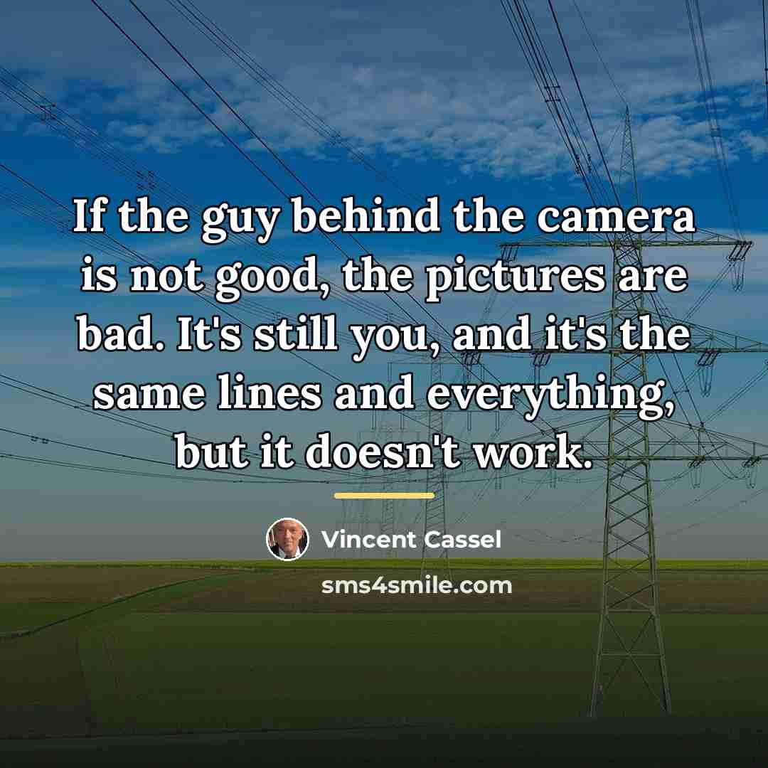 “If the guy behind the camera is not good, the…” quote by Vincent Cassel